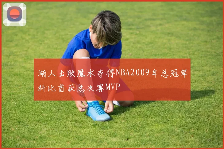 湖人击败魔术夺得NBA2009年总冠军科比首获总决赛MVP