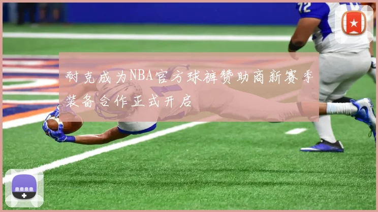 耐克成为NBA官方球裤赞助商新赛季装备合作正式开启