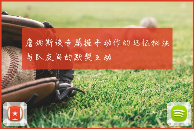 詹姆斯谈专属握手动作的记忆秘诀与队友间的默契互动