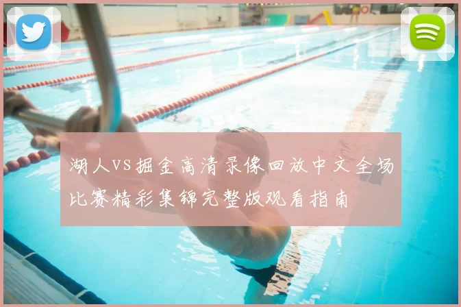 湖人vs掘金高清录像回放中文全场比赛精彩集锦完整版观看指南