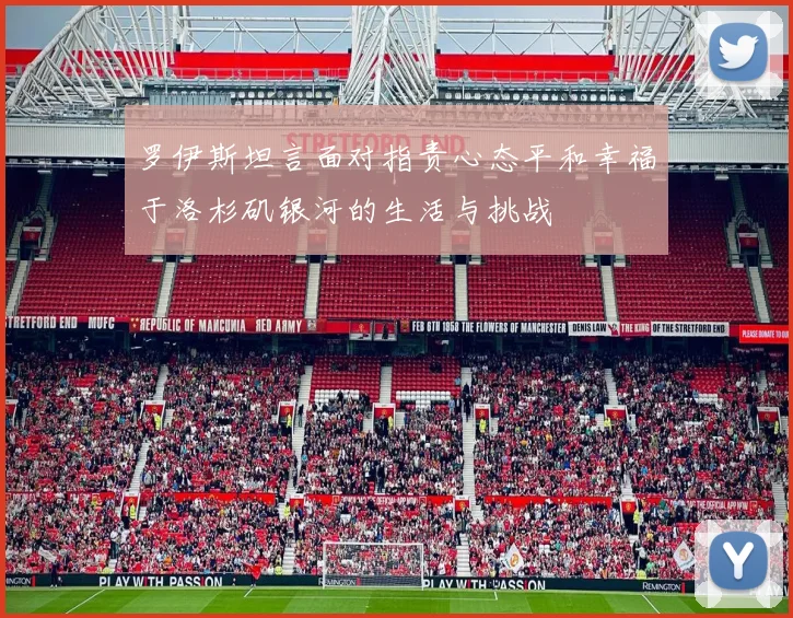 罗伊斯坦言面对指责心态平和幸福于洛杉矶银河的生活与挑战